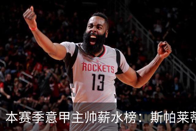 本赛季意甲主帅薪水榜：斯帕莱蒂和加斯佩里尼并列第一，齐沃第六